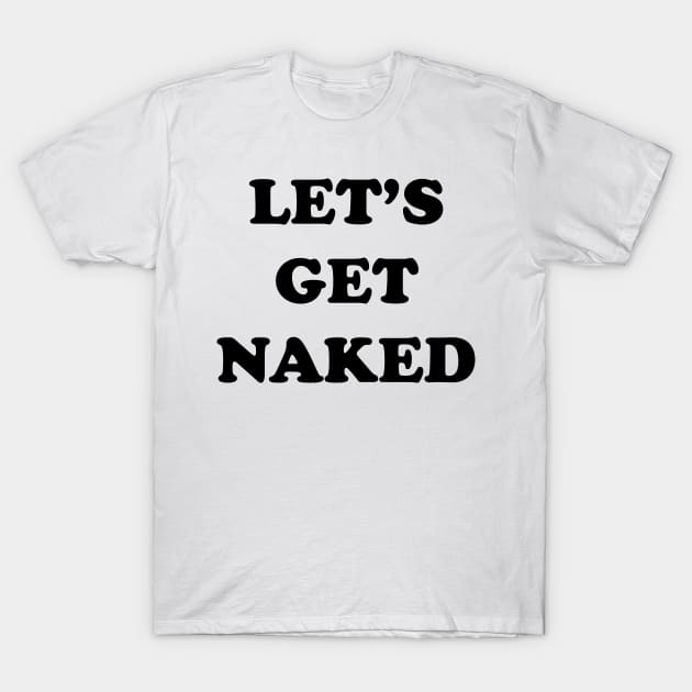 LET'S GET NAKED T-Shirt by BlackMosaic